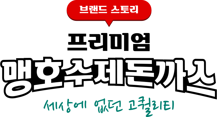 브랜드 스토리, 프리미엄 맹호수제돈까스, 수상에 없던 고퀄리티